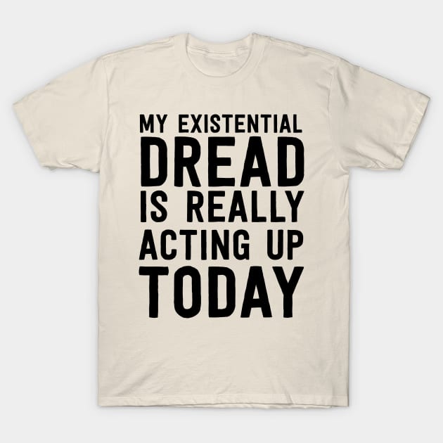 Existential dread acting up T-Shirt by Portals